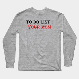 To Do List Your Mom Long Sleeve T-Shirt